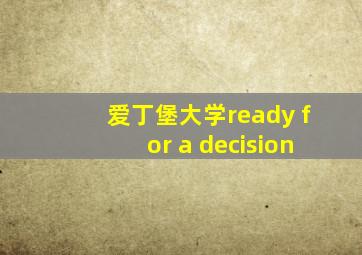 爱丁堡大学ready for a decision